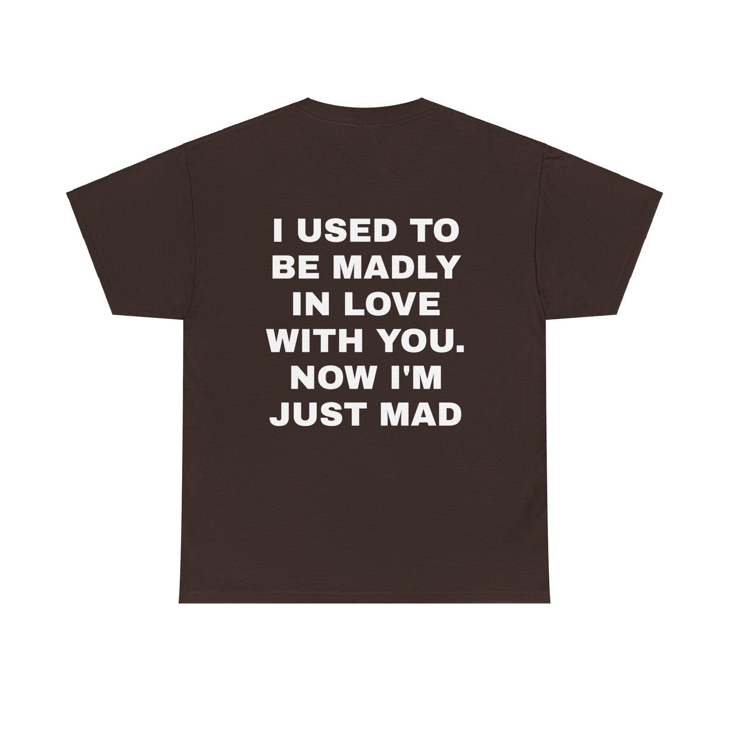 I Used To Be Madly In Love With You, Now I'm Just Mad - Personalised Back Graphic Unisex Heavy Cotton Tee