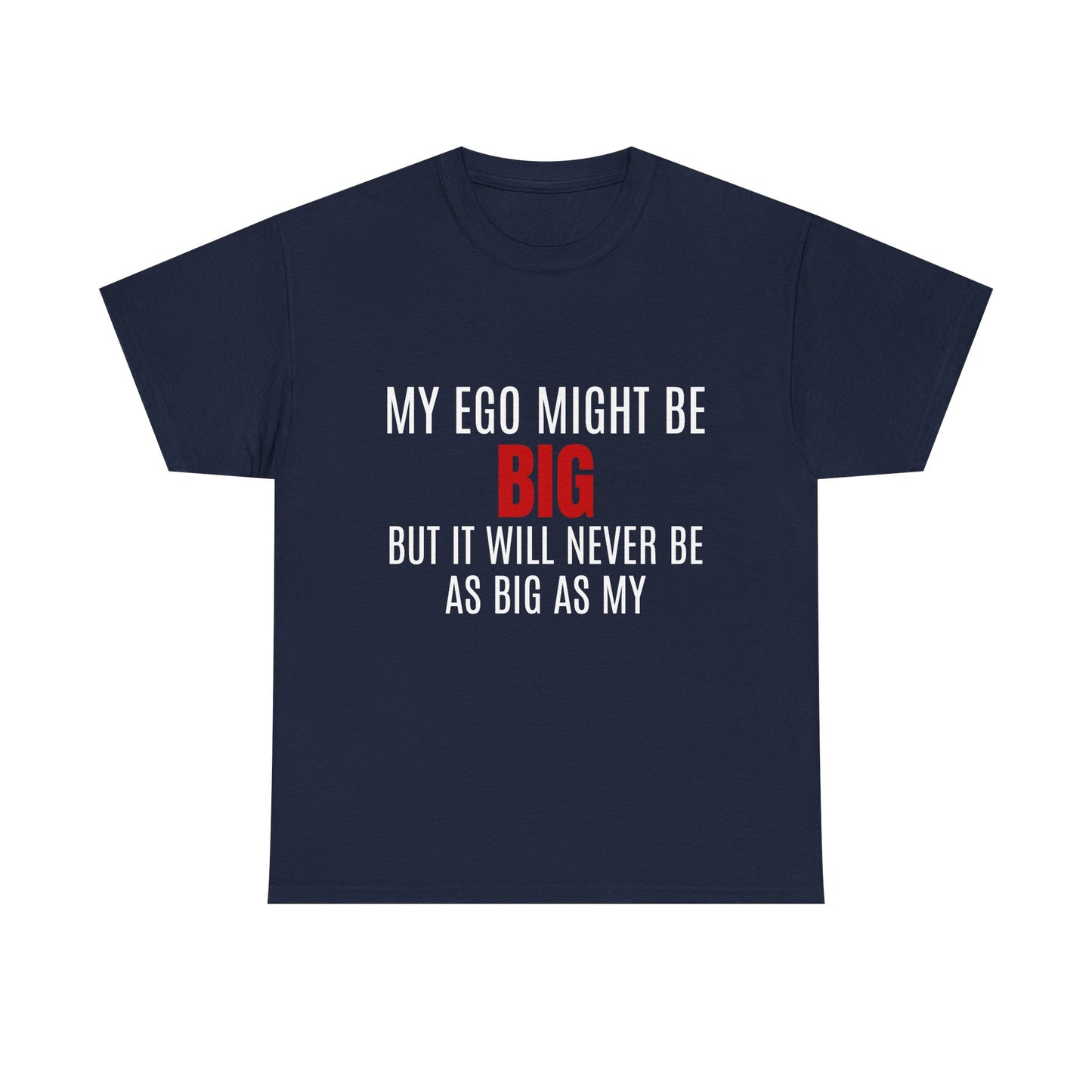 My Ego Might Be BIG, But It Will Never Be As Big As My - Graphic Unisex Heavy Cotton Tee