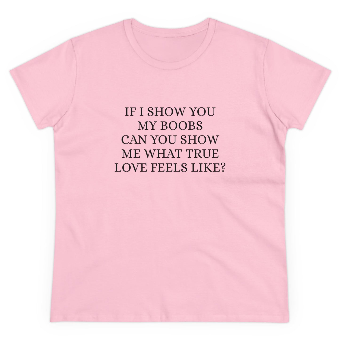 If I Show You My Boobs Can You Show Me What True Love Feels Like ? - Graphic Cotton Tee