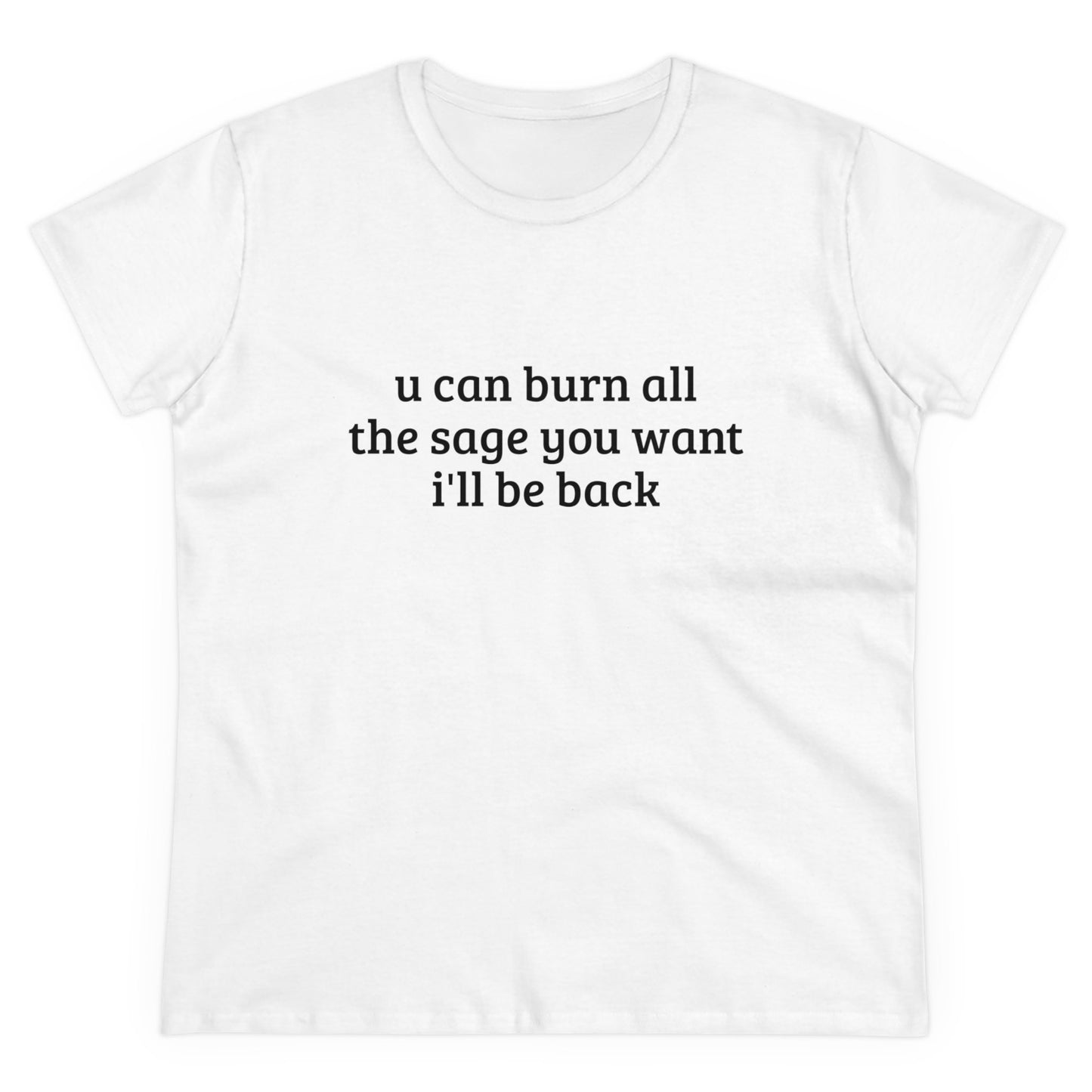 You Can Burn All The Sage You Want, I'll Be Back - Graphic Cotton Tee