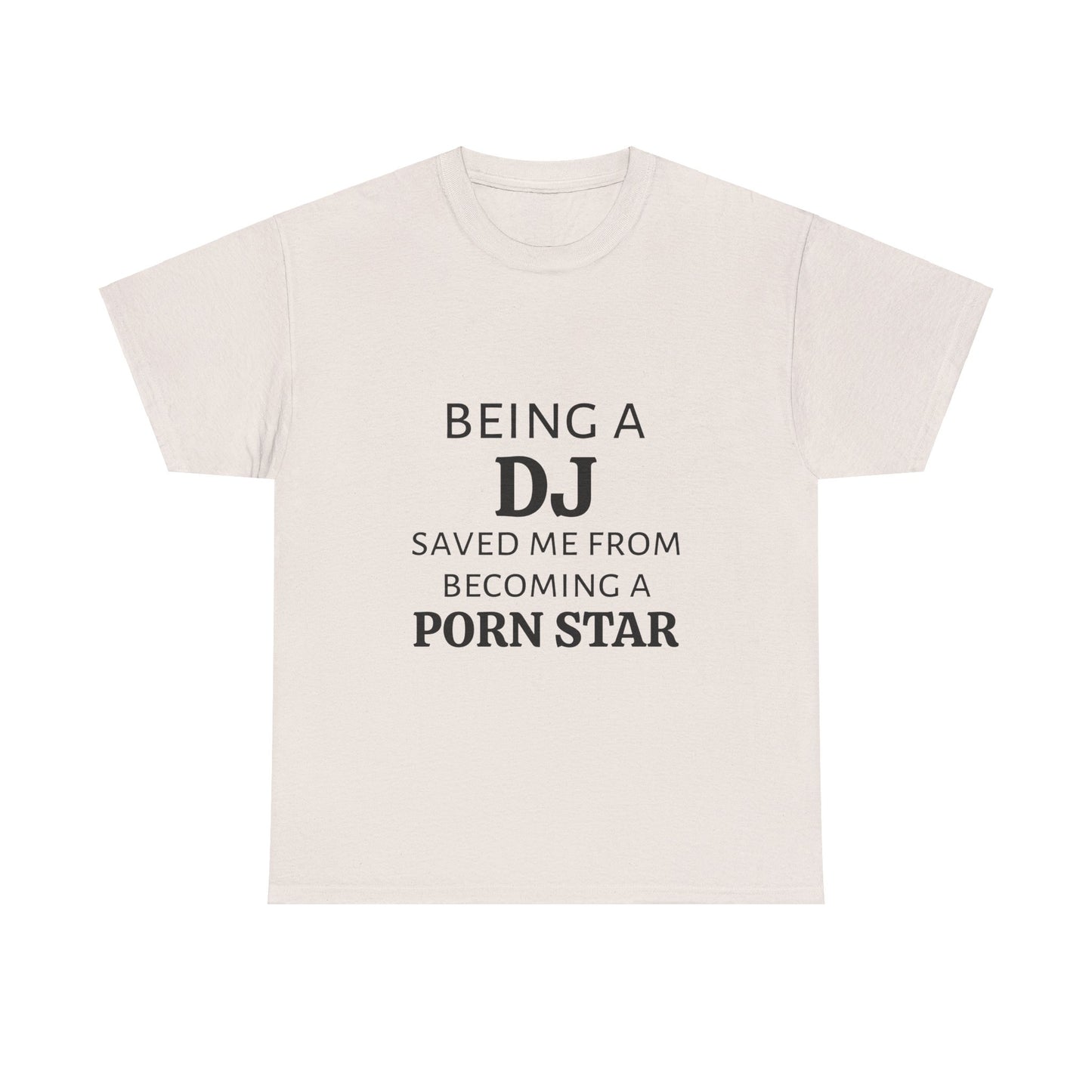 Being A DJ Saved Me From Becoming A PornStar - Graphic Unisex Heavy Cotton Tee