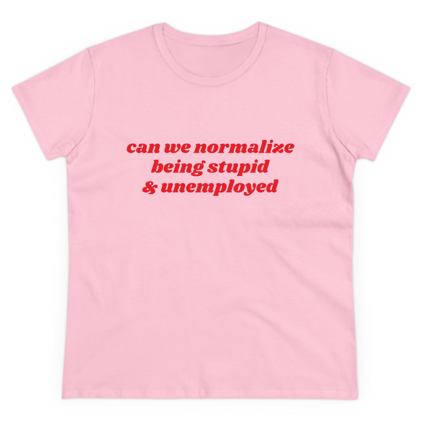 Can We Normalize Being Stupid And Unemployed Graphic Cotton Tee