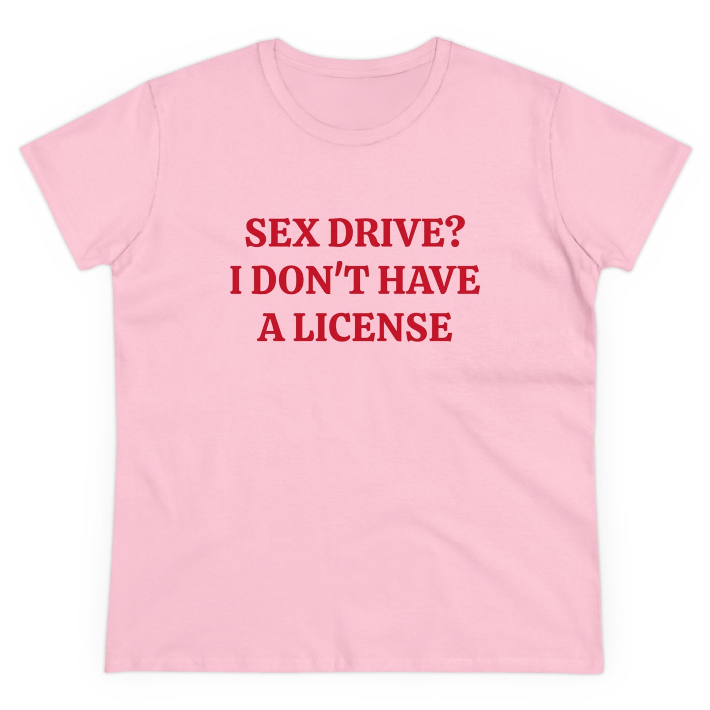 Sex Drive? I Don't Have A License - Graphic Cotton Tee