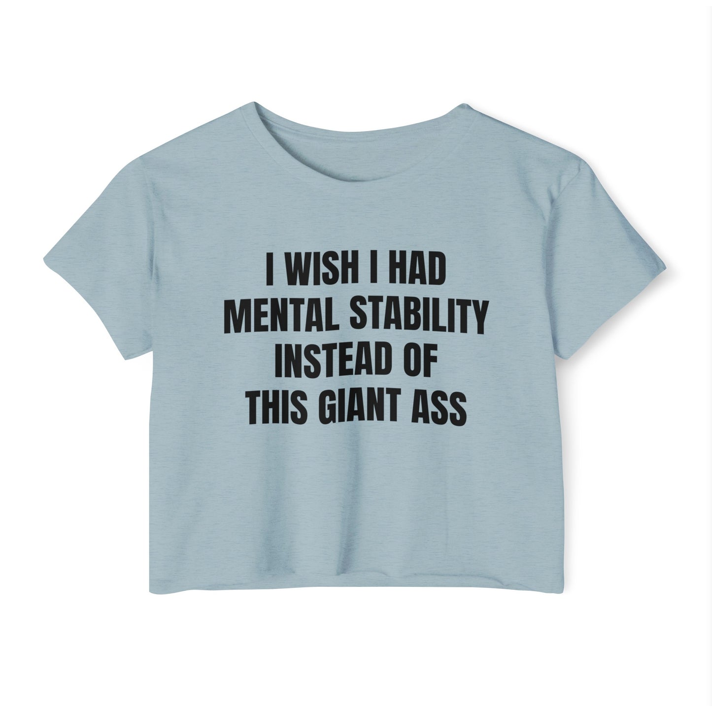 I Wish I Had Mental Stability Instead Of This Giant Ass - Graphic Cropped Tee