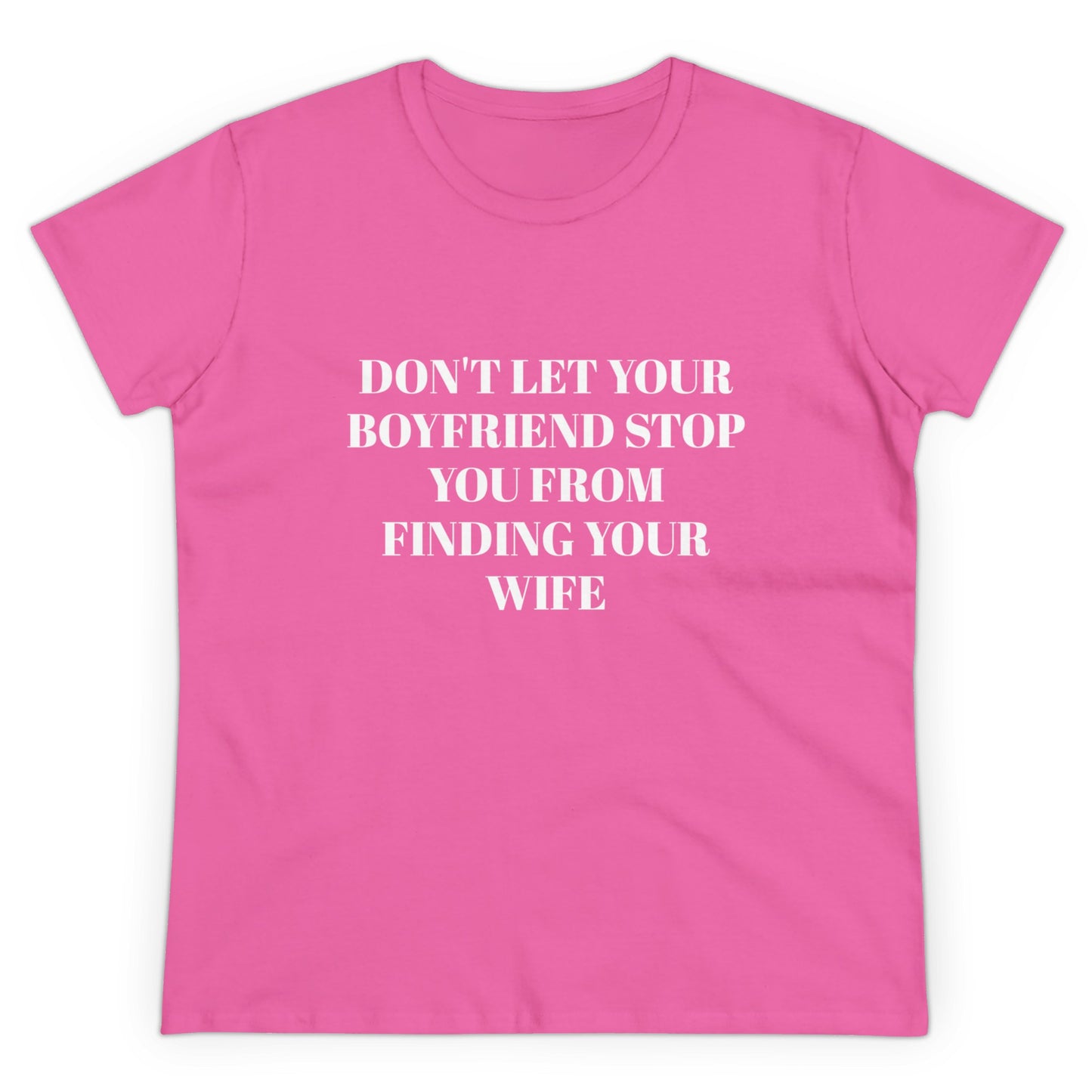 Don't Let Your Boyfriend Stop You From Finding Your Wife - Graphic Unisex Cotton T-Shirt