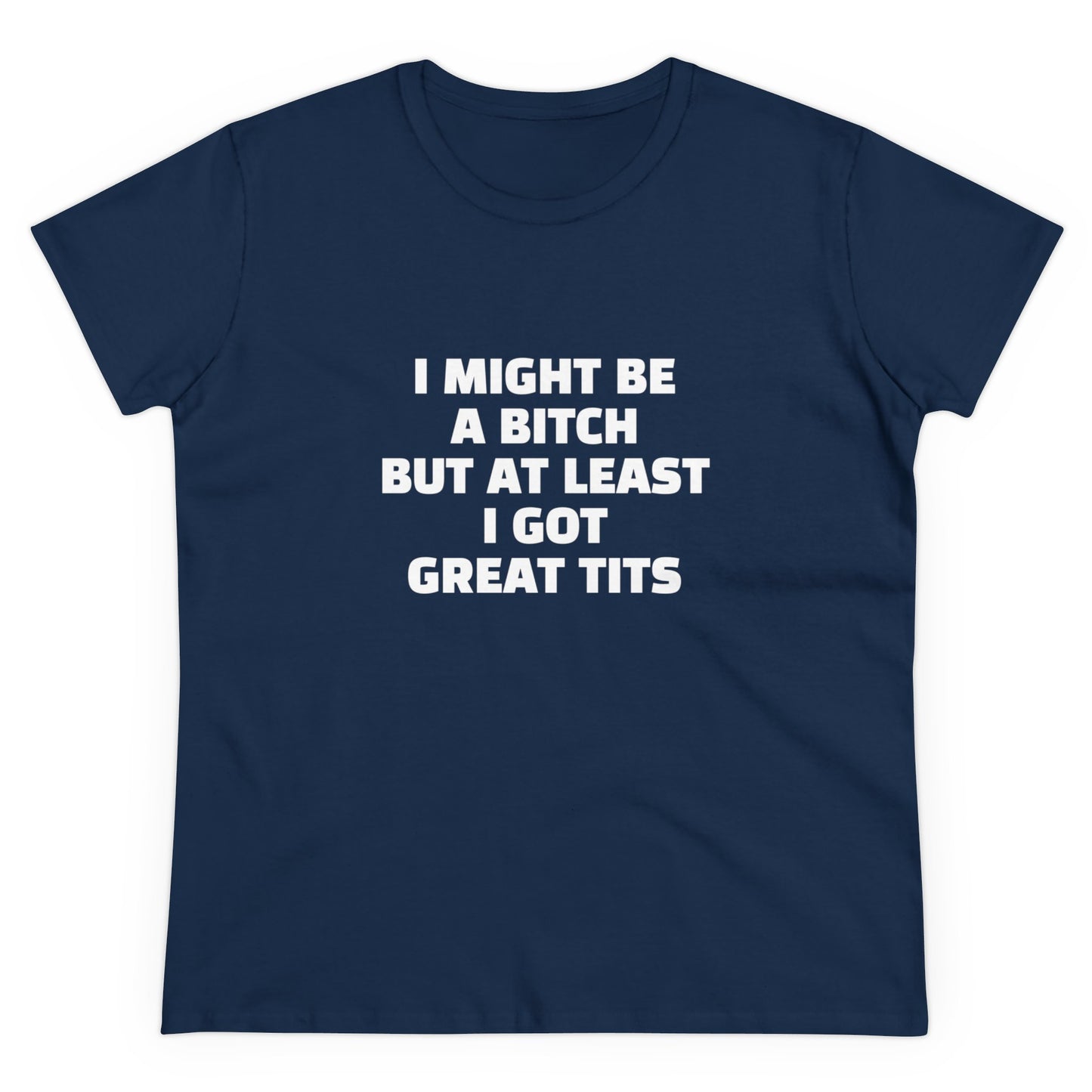 I Might Be A Bitch But At Least I Got Great Tits - Graphic Cotton Tee