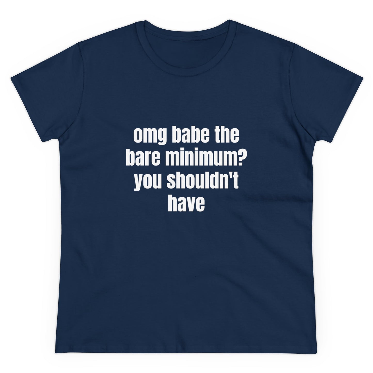 Omg Babe The Bare Minimum? You Shouldn't Have - Graphic Cotton Tee