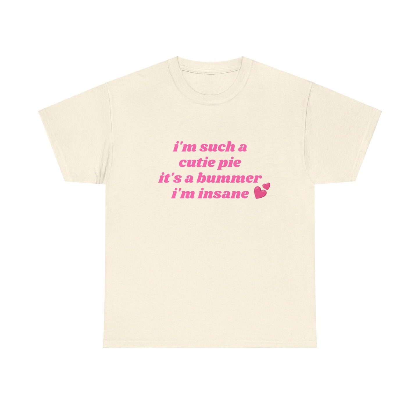 I'm Such a Cutie Pie It's A Bummer I'm Insane - Graphic Unisex Heavy Cotton Tee