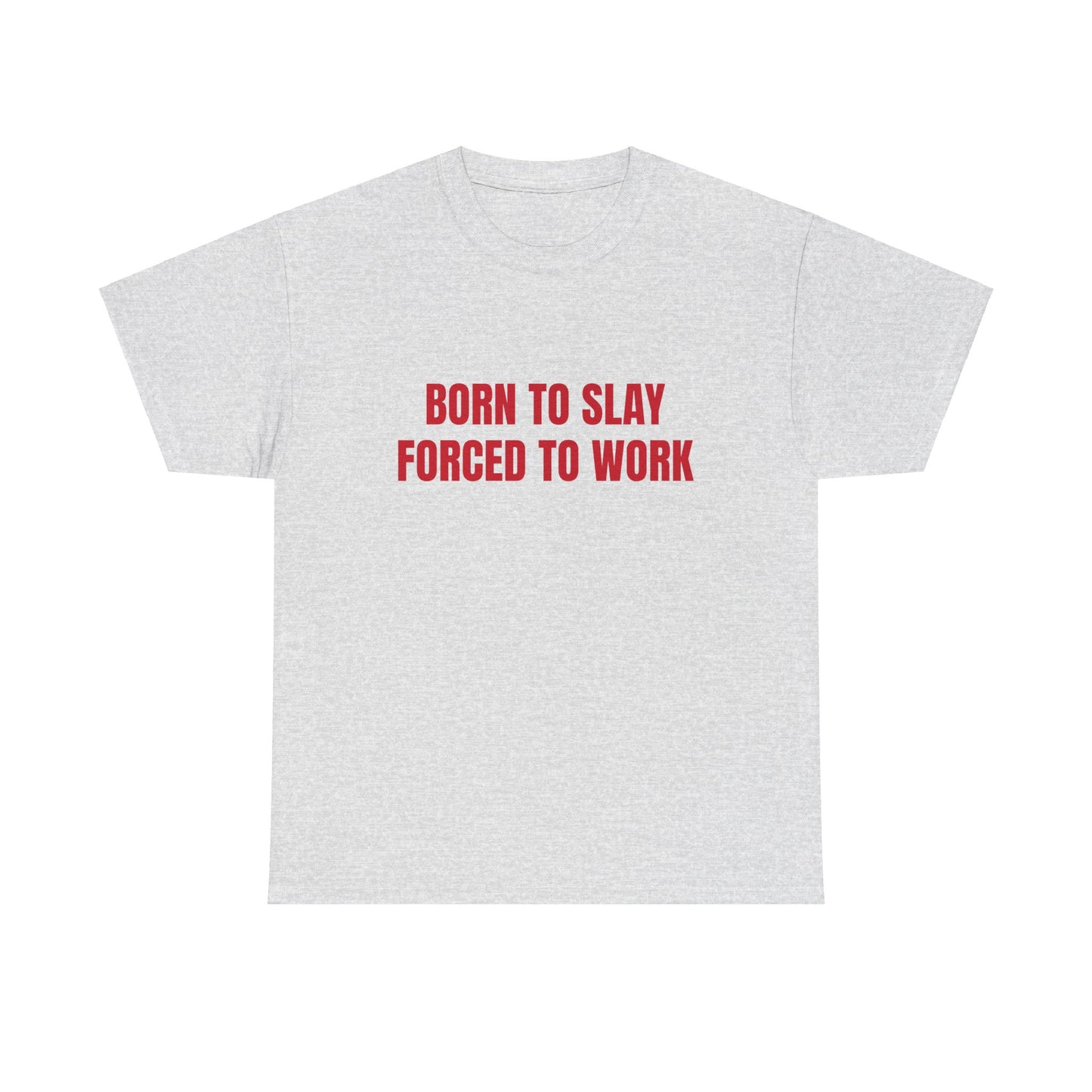 Born To Slay Forced To Work - Graphic Unisex Heavy Cotton Tee