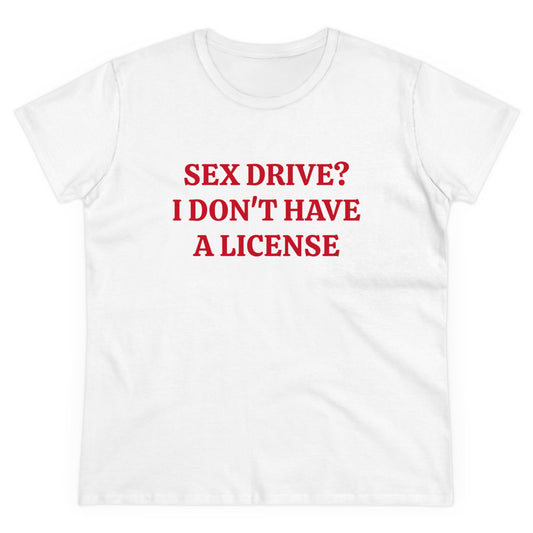 Sex Drive? I Don't Have A License - Graphic Cotton Tee