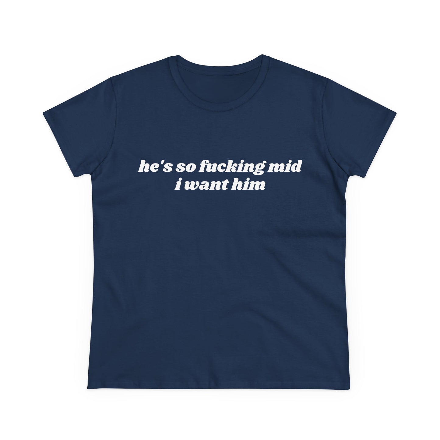 He's So Fucking Mid I Want Him - Graphic Cotton Tee