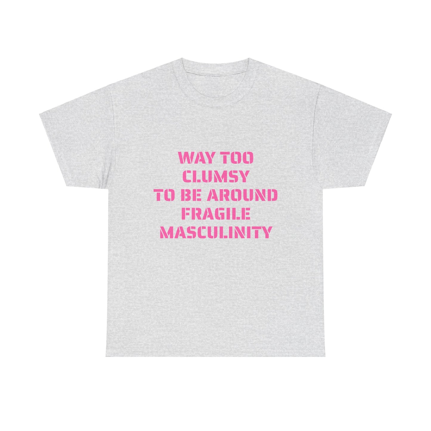 Way Too Clumsy To Be Around Fragile Masculinity - Graphic Unisex Heavy Cotton Tee