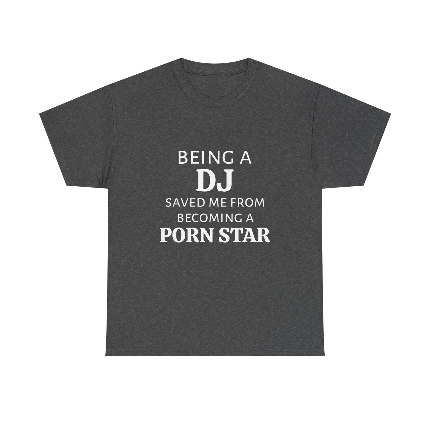 Being A DJ Saved Me From Becoming A PornStar - Graphic Unisex Heavy Cotton Tee