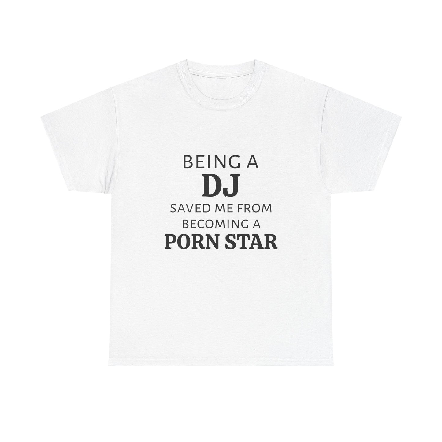 Being A DJ Saved Me From Becoming A PornStar - Graphic Unisex Heavy Cotton Tee