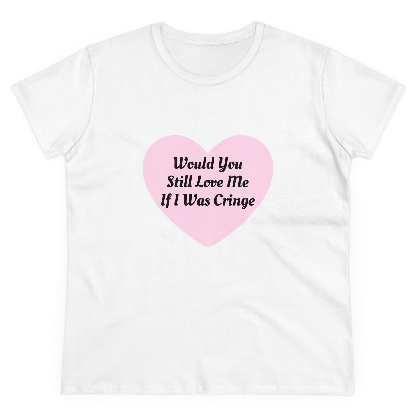 Would You Still Love Me If I Was Cringe - Graphic Cotton Tee