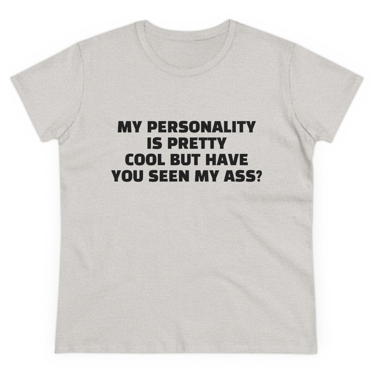 My Personality Is Pretty Cool But Have You Seen My Ass? - Graphic Cotton Tee