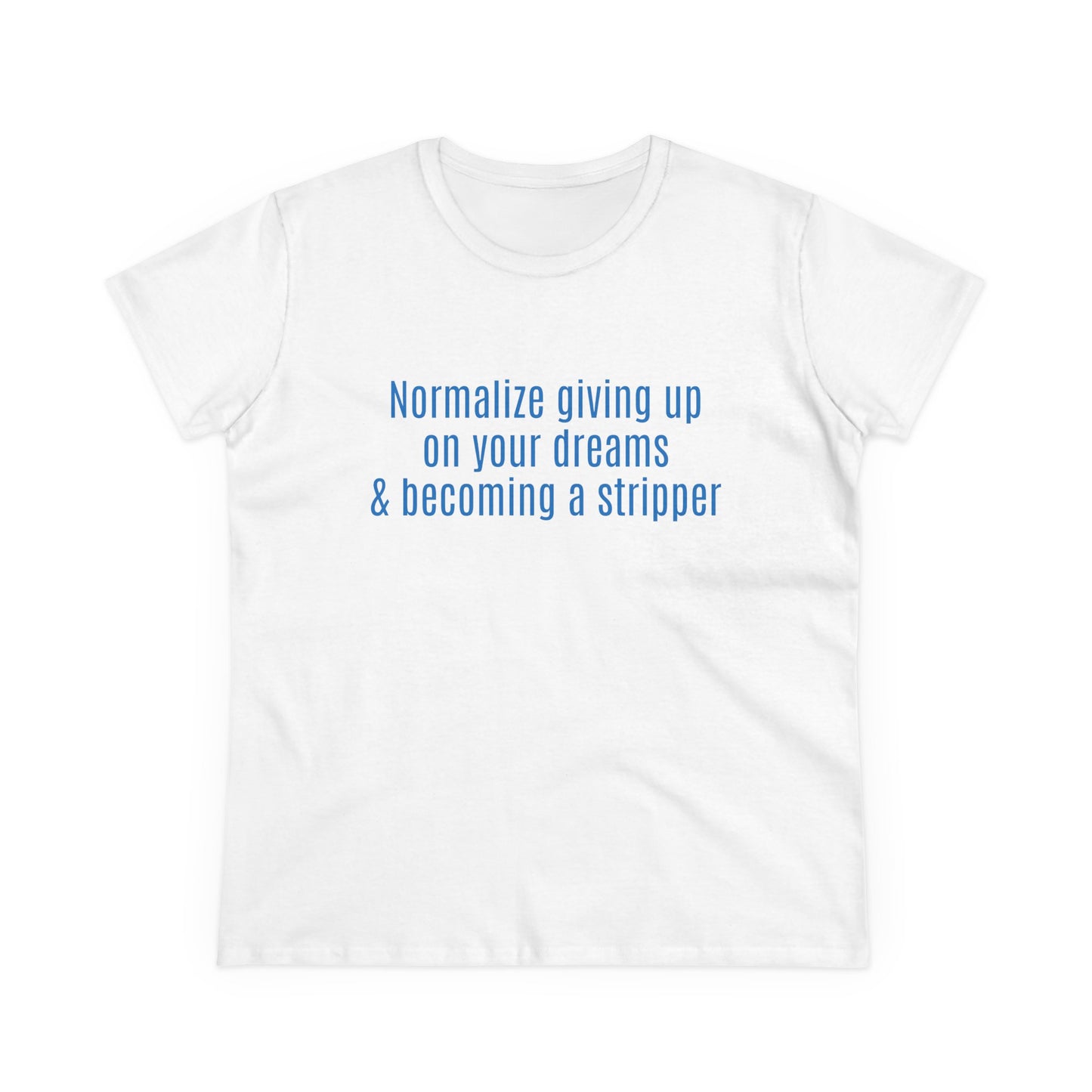 Normalize Giving Up On Your Dreams And Becoming A Stripper - Graphic Cotton Tee