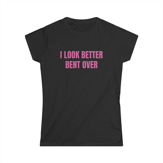 I Look Better Bent Over - Graphic Softstyle Tee