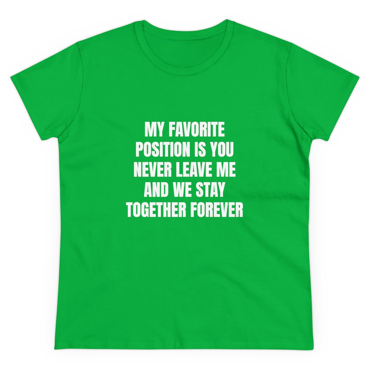 My Favorite Position Is You Never Leave Me And We Stay Together Forever - Graphic Cotton Tee