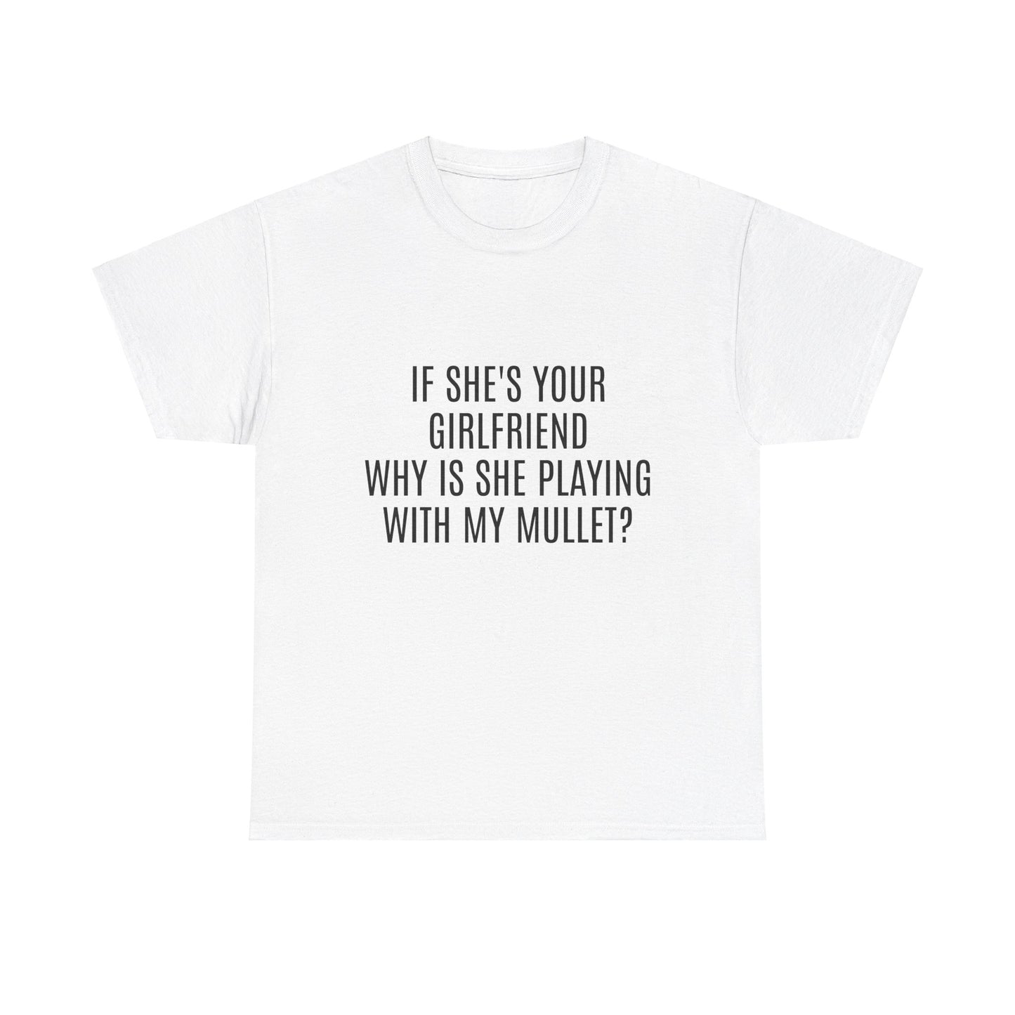 If She's Your Girlfriend Why's She Playing With My Mullet? - Graphic Unisex Heavy Cotton Tee