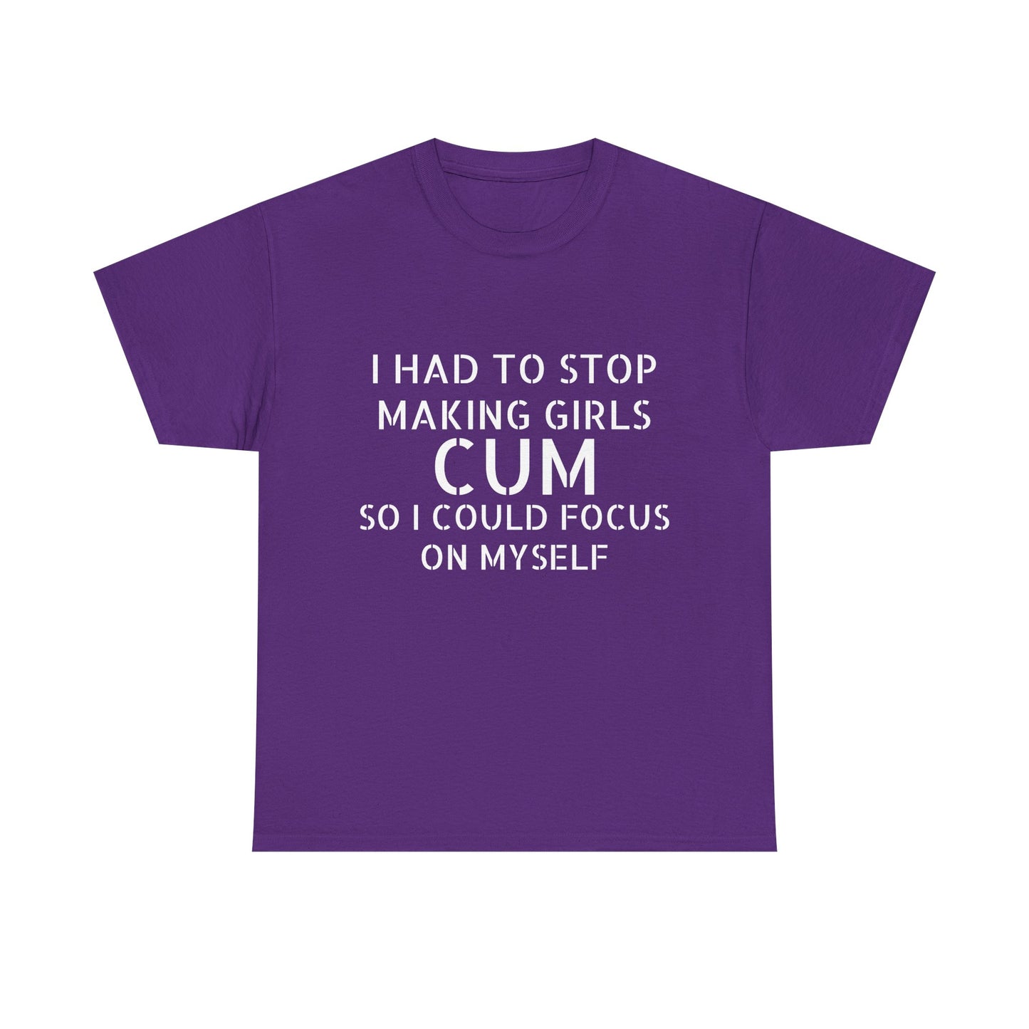 I Had To Stop Making Girls Cum So I Could Focus On Myself - Graphic Black Unisex Heavy Cotton Tee