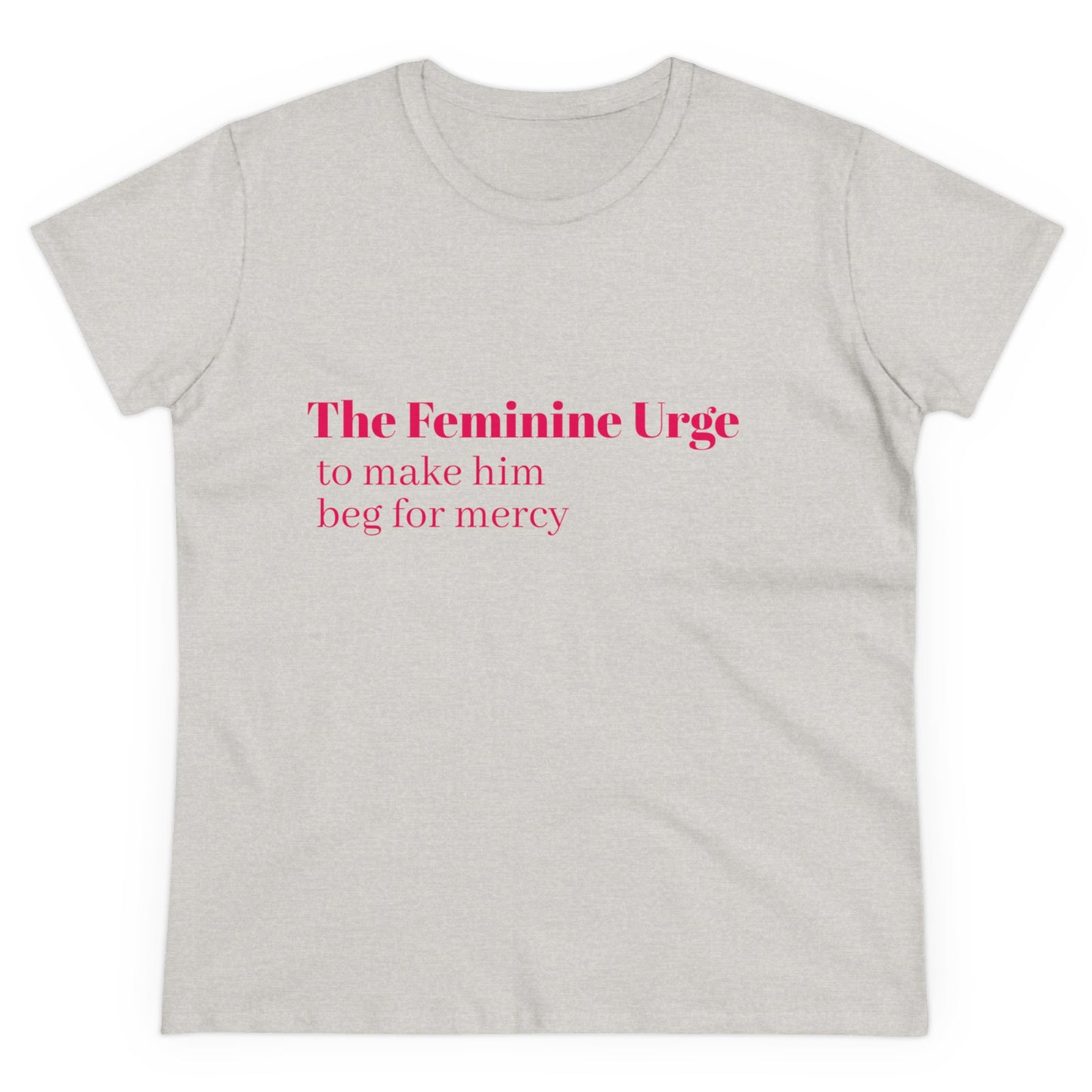 The Feminine Urge To Make Him Beg For Mercy Graphic Cotton Tee