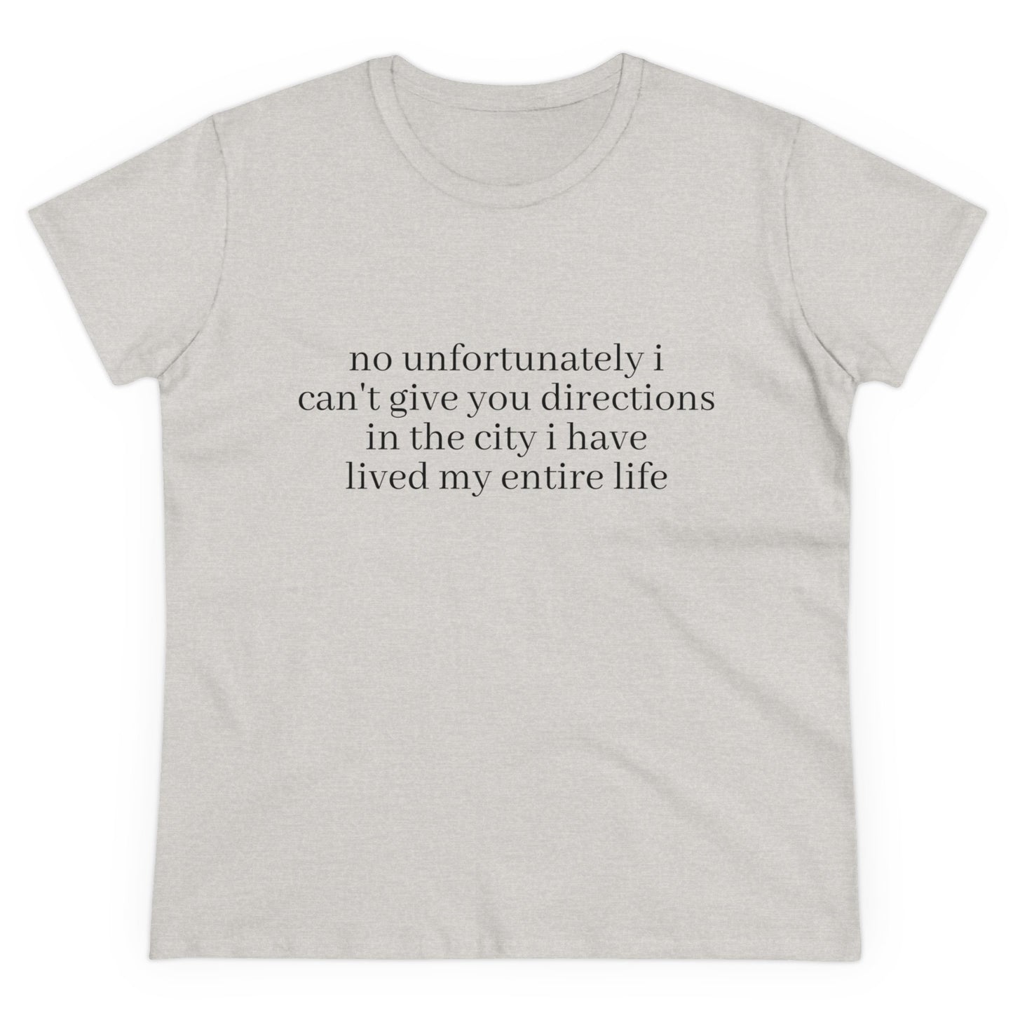 No Unfortunately I Can't Give You Directions In The City I Have Lived My Entire Life - Graphic Cotton Tee