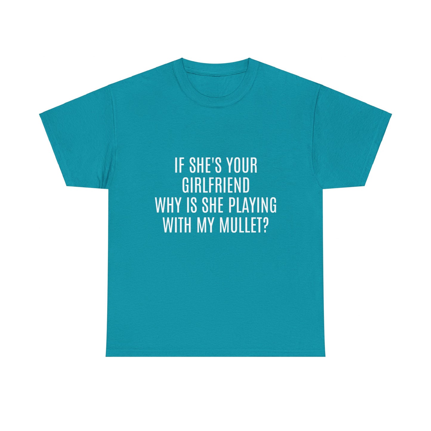 If She's Your Girlfriend Why's She Playing With My Mullet? - Graphic Unisex Heavy Cotton Tee