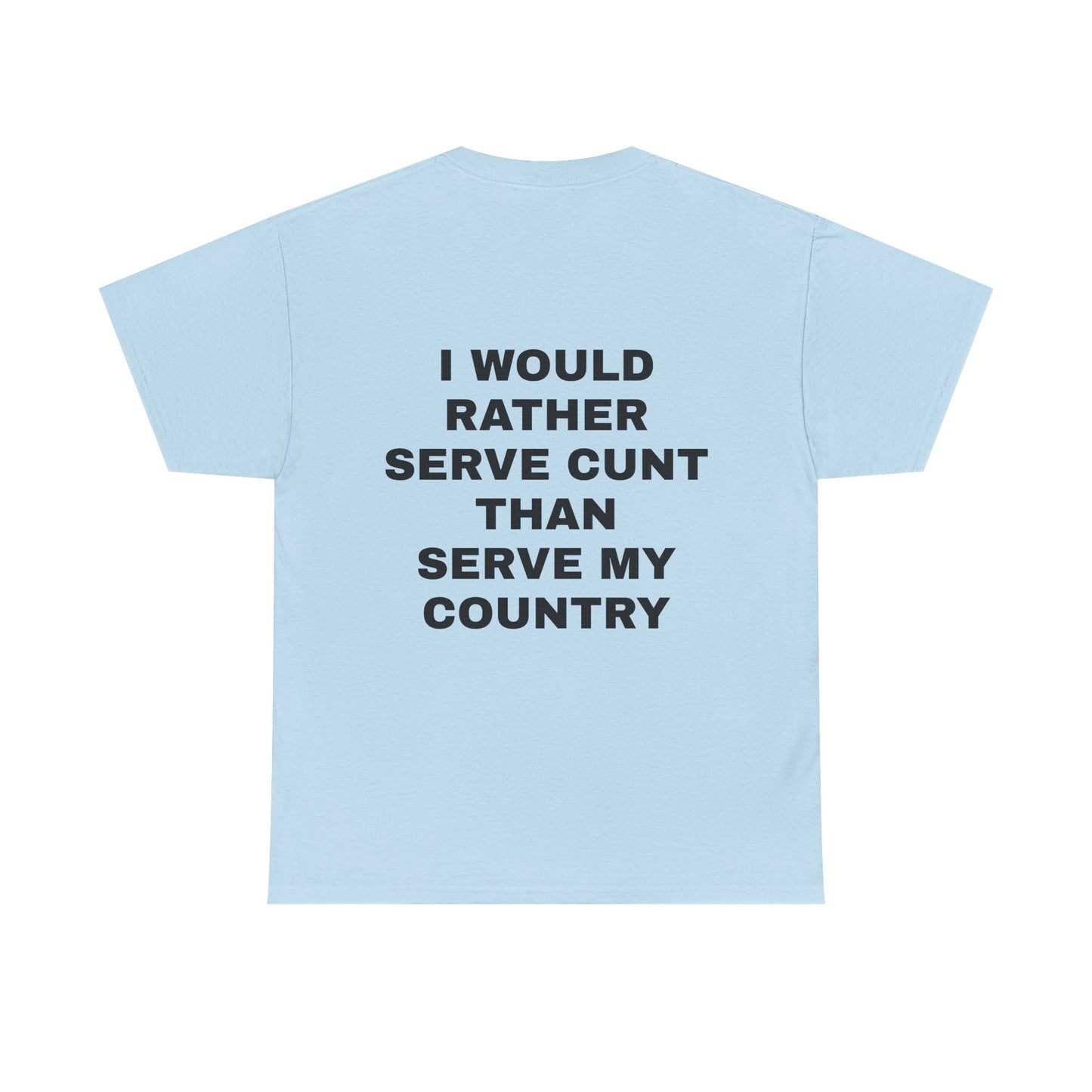 I Would Rather Serve Cunt Than Serve My Country - Personalised Back Graphic Unisex Heavy Cotton Tee