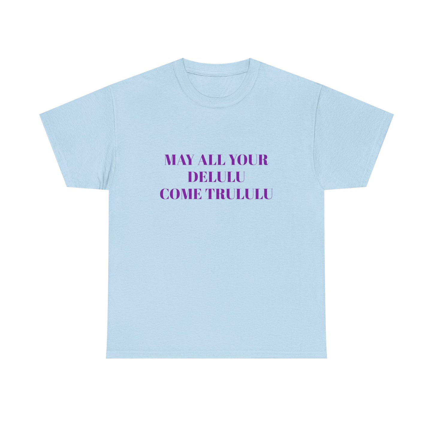 May All Your Delulu Come Trululu - Graphic Unisex Heavy Cotton Tee