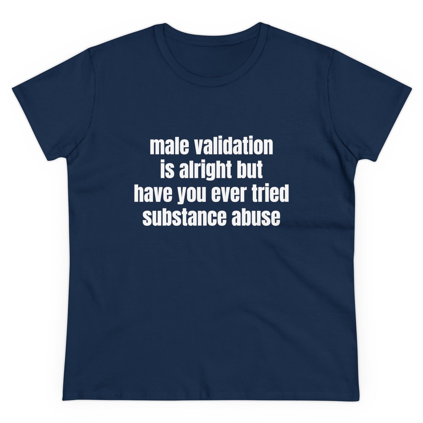 Male Validation Is Alright But Have You Ever Tried Substance Abuse Graphic Cotton Tee