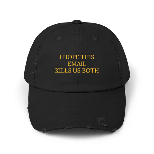 I Hope This Email Kills Us Both - Graphic Unisex Distressed Cap