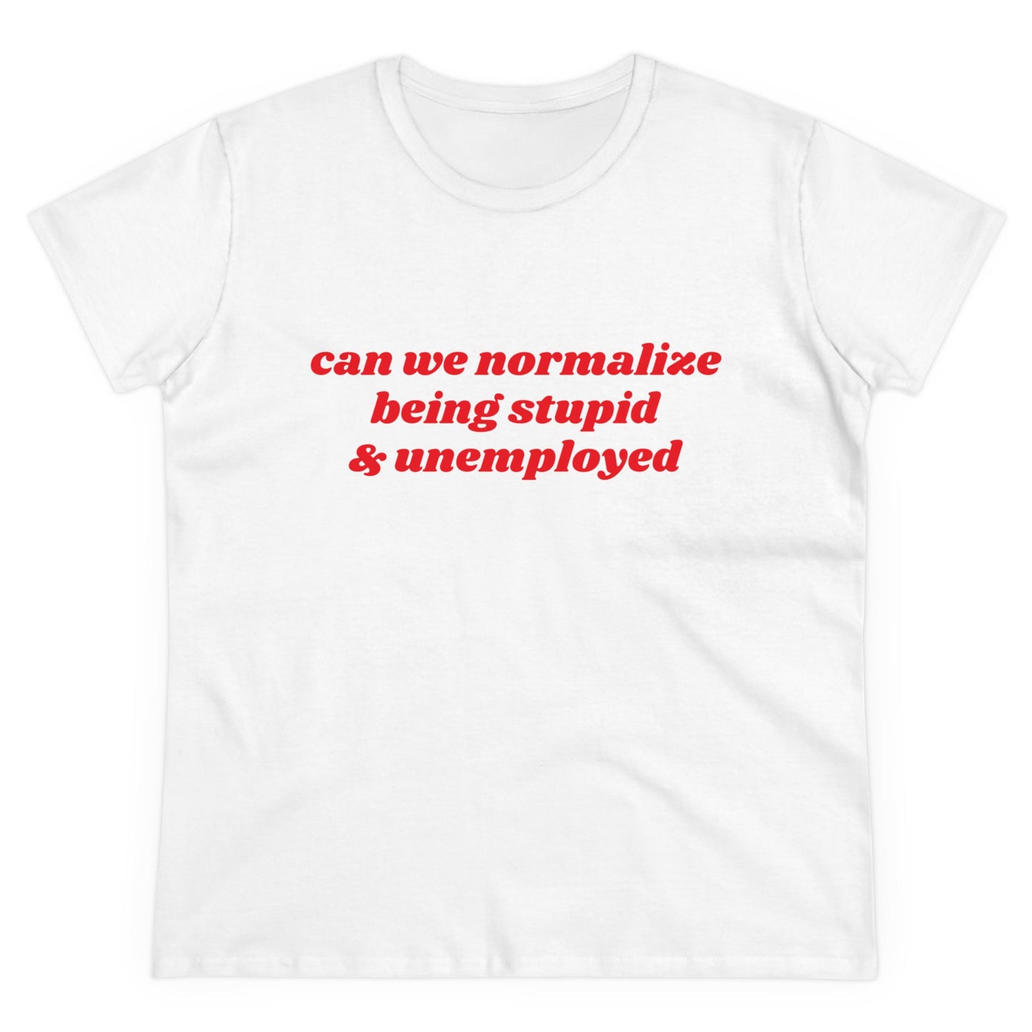 Can We Normalize Being Stupid And Unemployed Graphic Cotton Tee