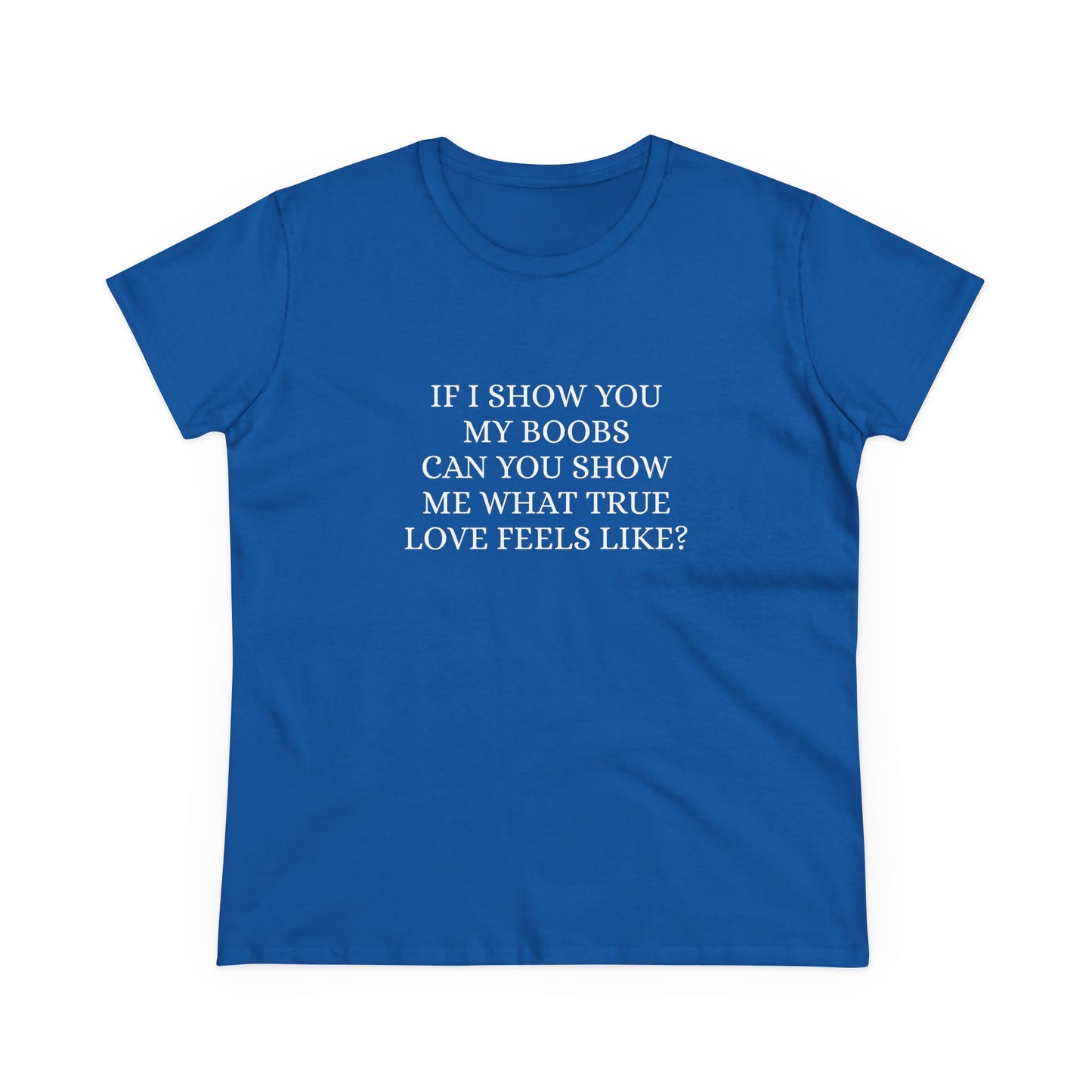 If I Show You My Boobs Can You Show Me What True Love Feels Like ? - Graphic Cotton Tee