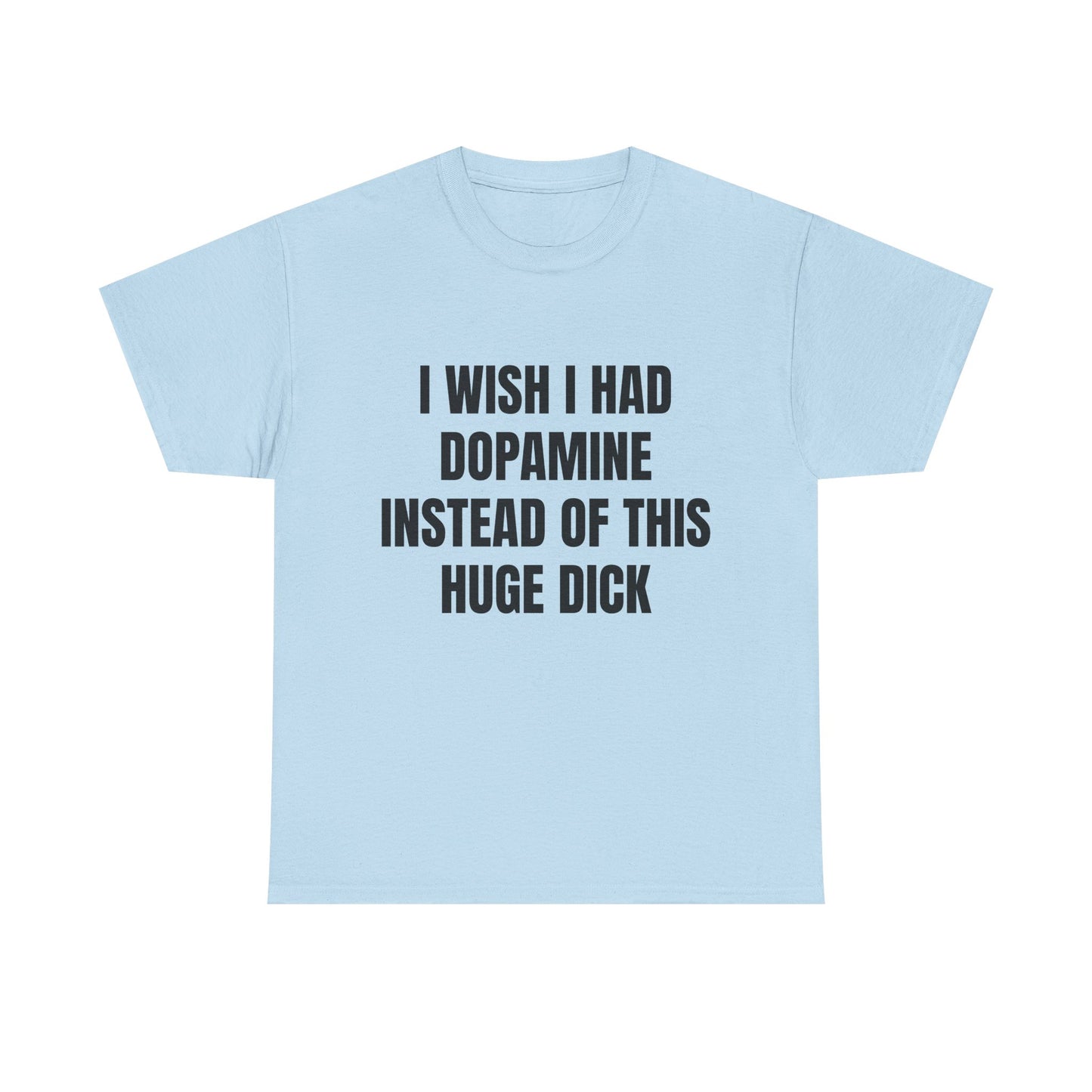 I Wish I Had Dopamine Instead Of This Huge D*ck - Graphic Unisex Heavy Cotton Tee