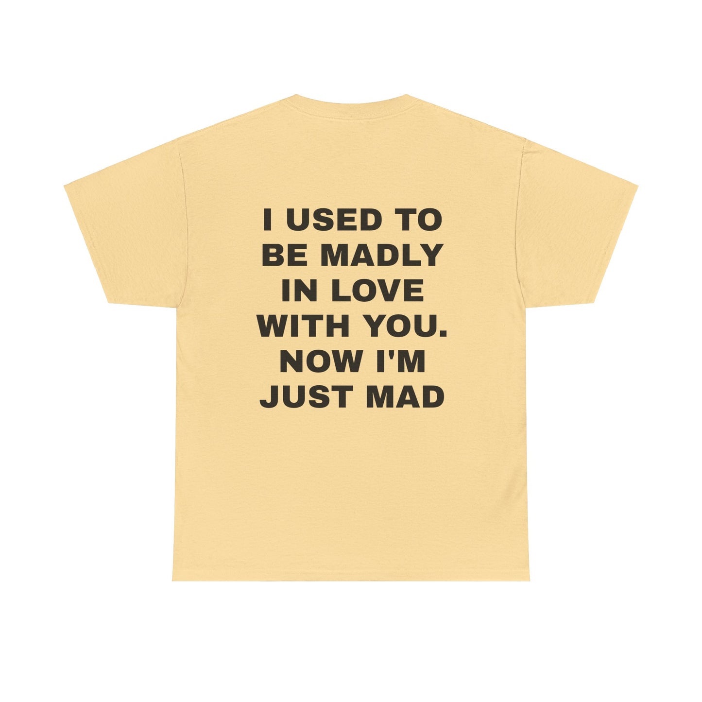 I Used To Be Madly In Love With You, Now I'm Just Mad - Personalised Back Graphic Unisex Heavy Cotton Tee