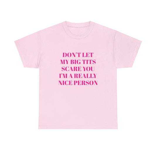 Don't Let My Big Tits Scare You, I'm A Really Nice Person - Graphic Unisex Heavy Cotton Tee