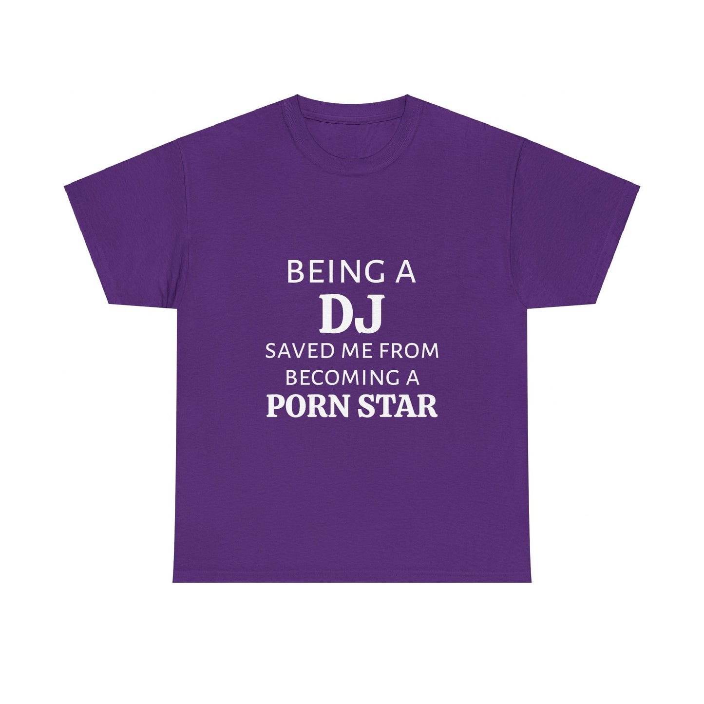 Being A DJ Saved Me From Becoming A PornStar - Graphic Unisex Heavy Cotton Tee