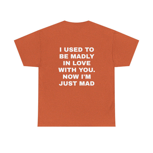 I Used To Be Madly In Love With You, Now I'm Just Mad - Personalised Back Graphic Unisex Heavy Cotton Tee