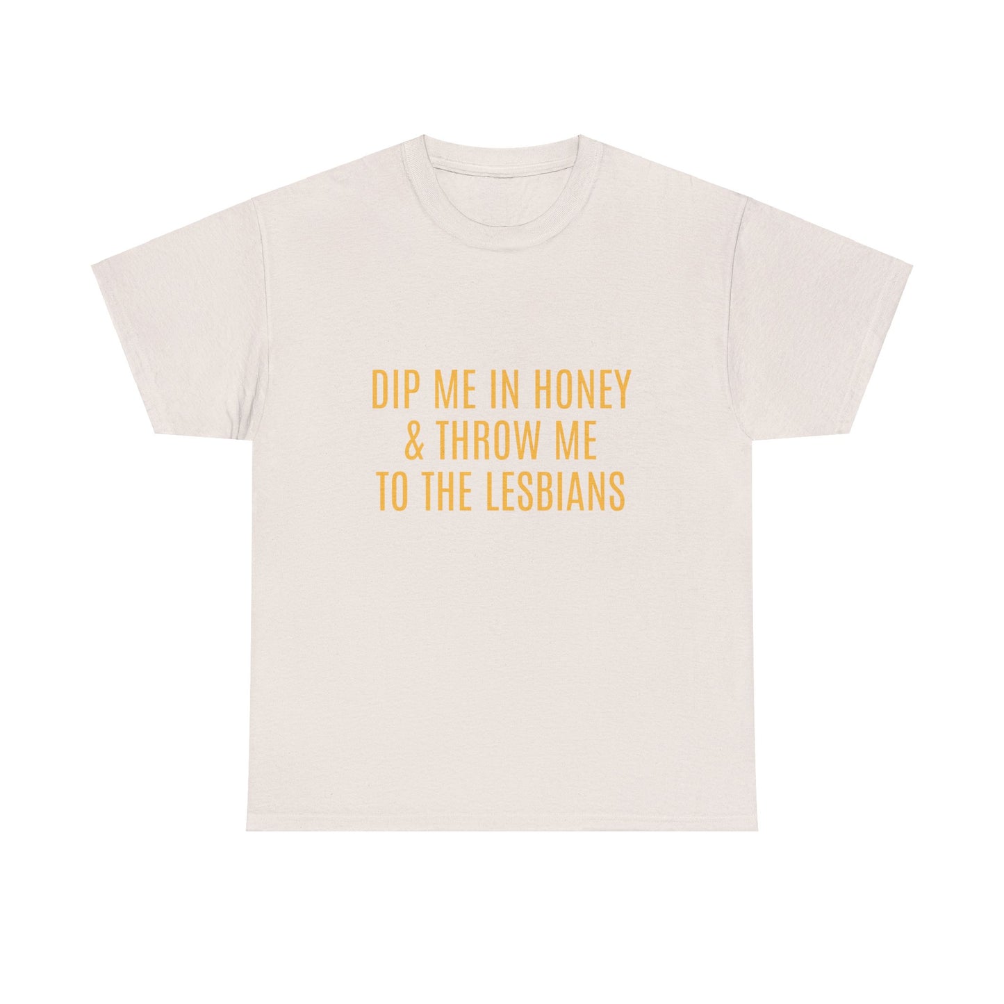 Dip Me In Honey & Throw Me To The Lesbians Graphic LGBTQ+ Unisex Adult Humor Cotton T-Shirt