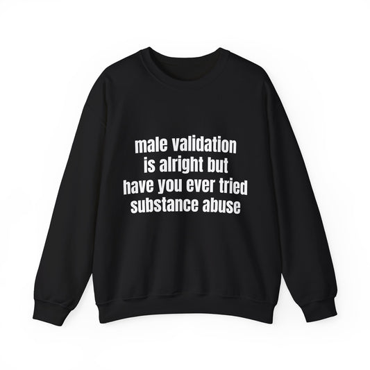 Male Validation Is Alright But Have You Ever Tried Substance Abuse - Graphic Unisex Heavy Blend™ Crewneck Sweatshirt