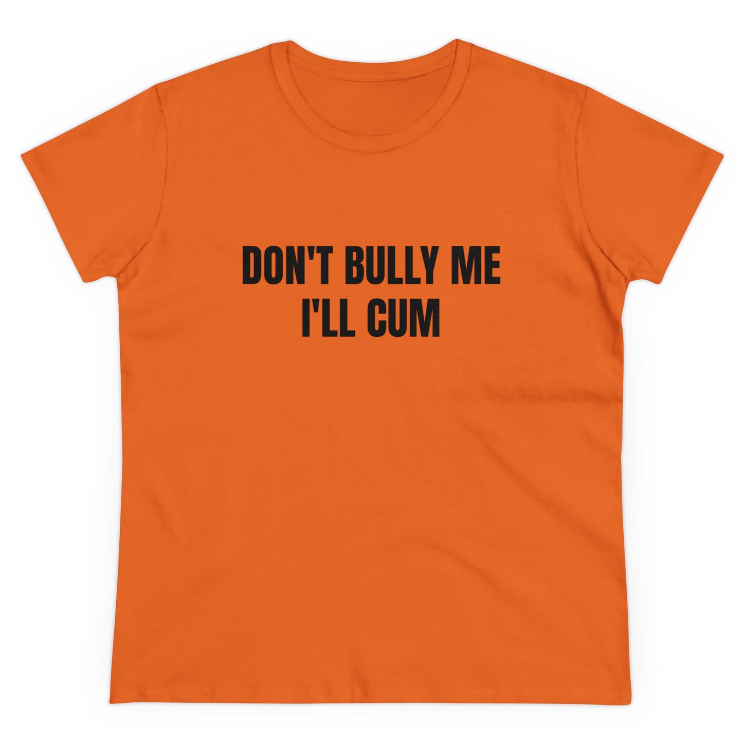 Don't Bully Me I'll Cum - Graphic Cotton Tee