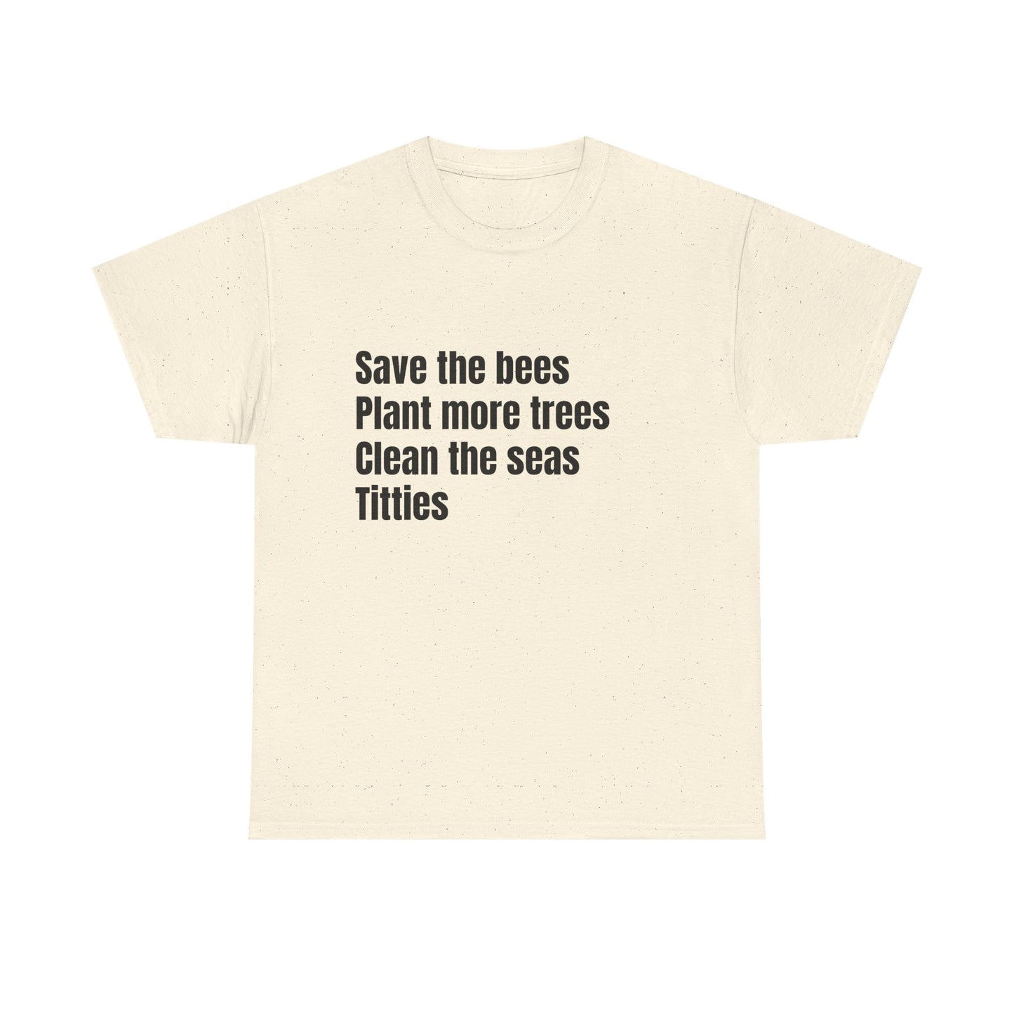 Save The Bees, Plant More Trees, Titties - Graphic Unisex Heavy Cotton Tee
