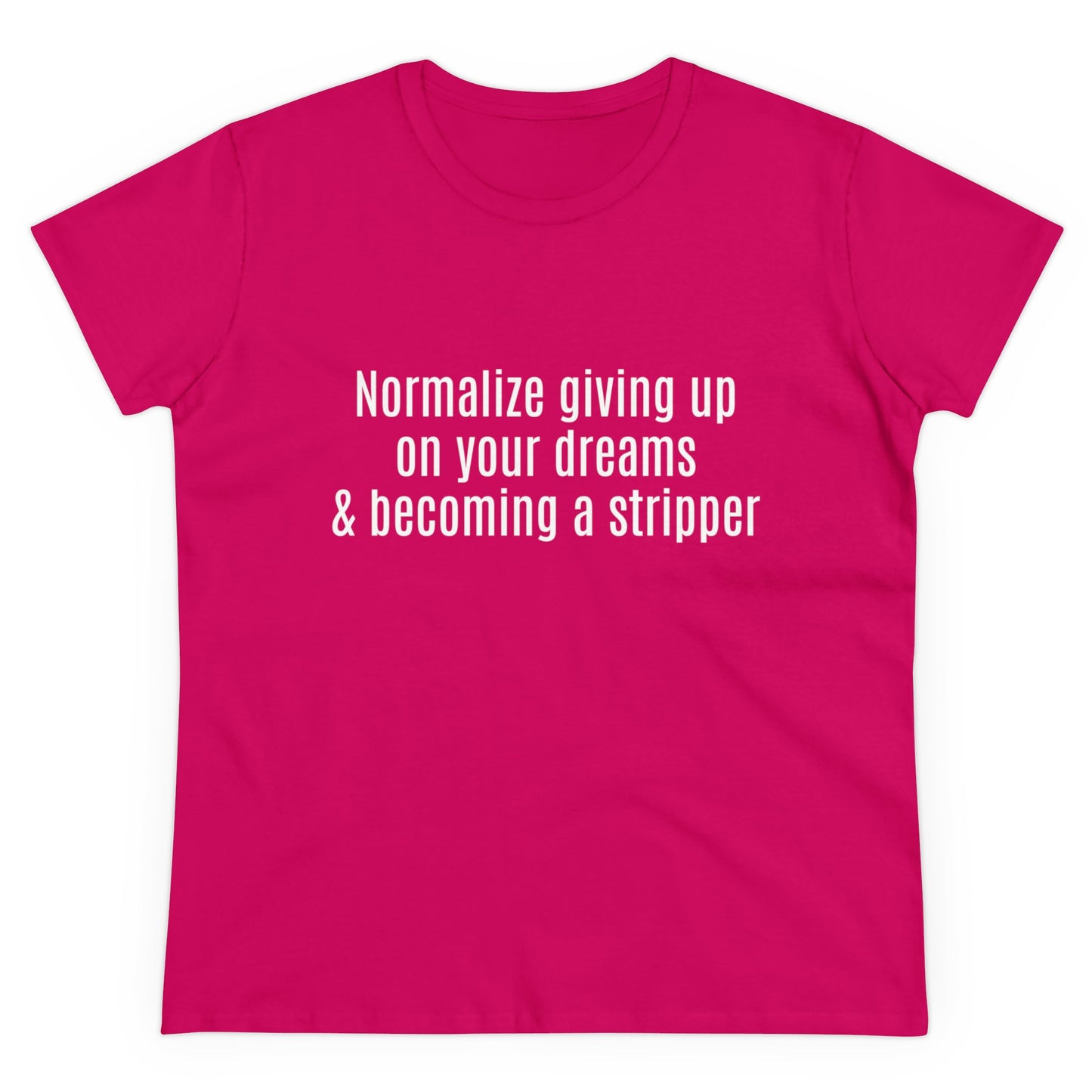 Normalize Giving Up On Your Dreams And Becoming A Stripper Graphic Cotton Tee