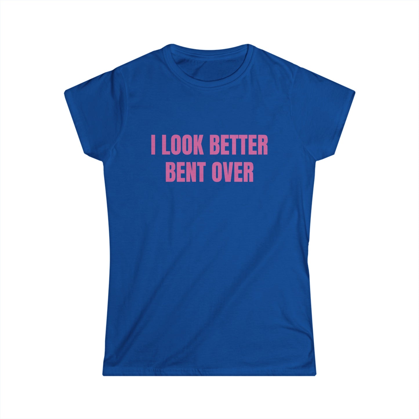 I Look Better Bent Over - Graphic Softstyle Tee