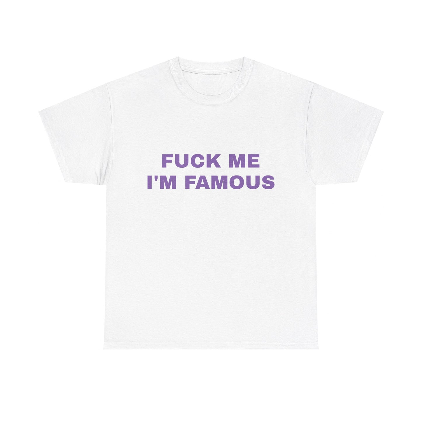 Fuck Me, I'm Famous - Graphic Unisex Heavy Cotton Tee