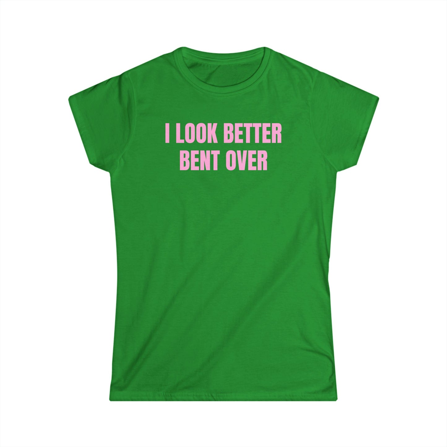 I Look Better Bent Over - Graphic Softstyle Tee