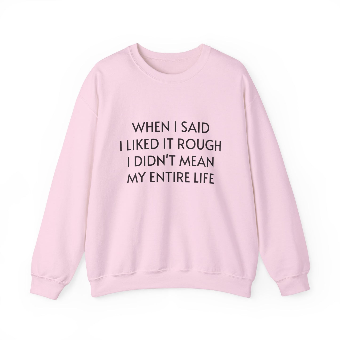 When I Said I Liked It Rough I Didn't Mean My Entire Life - Graphic Unisex Heavy Blend™ Crewneck Sweatshirt