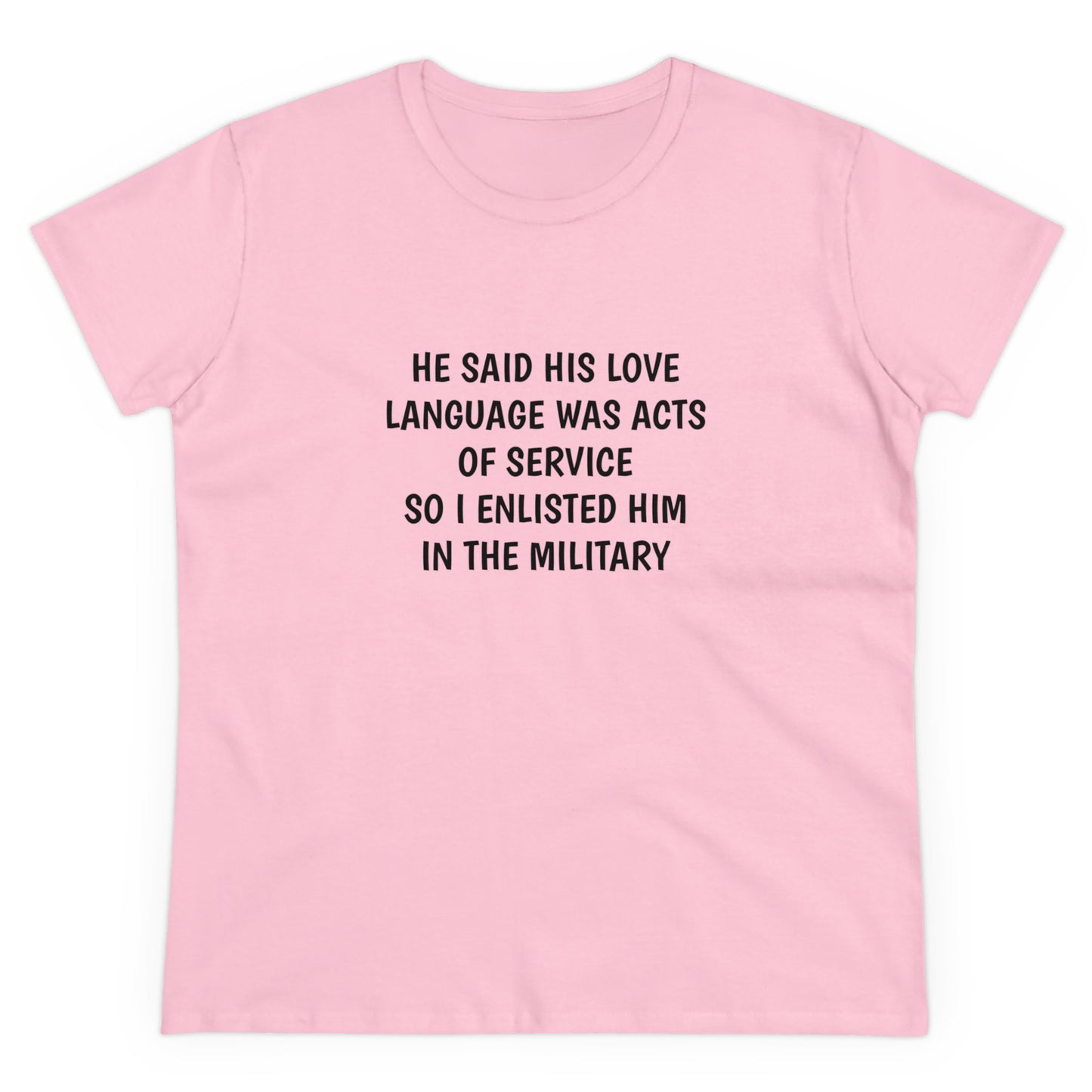 He Said His Love Language Was Acts Of Service So I Enlisted Him In The Military - Graphic Cotton Tee