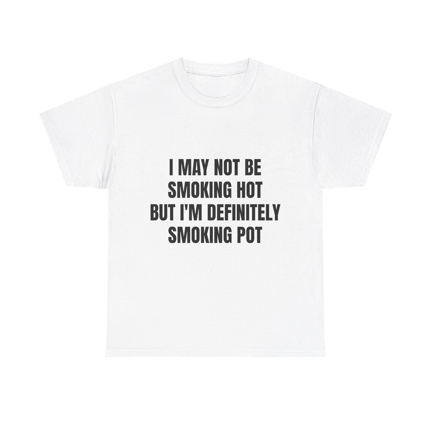 I May Not Be Smoking Hot But I'm Definitely Smoking Pot Graphic Unisex Heavy Cotton Tee